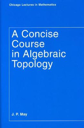 A Concise Course in Algebraic Topology by J. Peter May