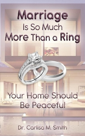 Marriage Is So Much More Than A Ring: Your Home Should Be Peaceful by Carlisa M Smith 9781679158766