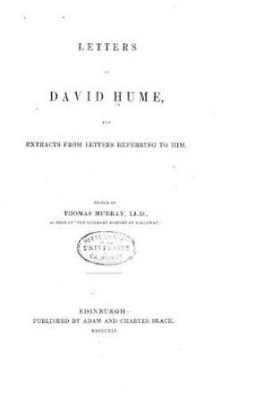 Letters of David Hume and Extracts from Letters Referring to Him by David Hume 9781530738342