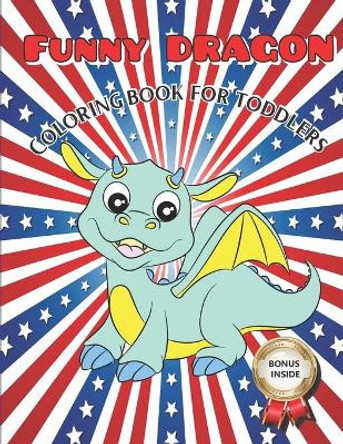 Funny Dragon Coloring Book for Toddlers: Simple Coloring Books for Toddlers, Kids, Boys, Girls by Ballerina K Snow 9798656427746