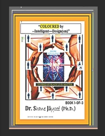 &quot;Coloured by -- INTELLIGENT -- Design(sm)&quot;: : Book 1-of-3. by Dr Shane J&#257ycee (Ph D ) 9798674186830