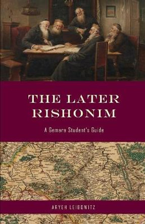 The Later Rishonim: A Gemara Student's Guide by Aryeh Leibowitz 9798675151899