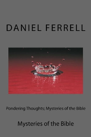 Pondering Thoughts; Mysteries of the Bible: Mysteries of the Bible by Daniel R Ferrell 9781977824622