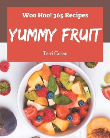 Woo Hoo! 365 Yummy Fruit Recipes: I Love Yummy Fruit Cookbook! by Terri Cohen 9798689576084