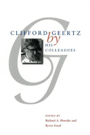 Clifford Geertz by His Colleagues by Richard A. Shweder