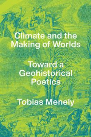 Climate and the Making of Worlds: Toward a Geohistorical Poetics by Tobias Menely