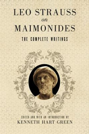 Leo Strauss on Maimonides: The Complete Writings by Leo Strauss