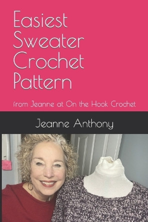 Easiest Sweater Crochet Pattern: from Jeanne at On the Hook Crochet by Jeanne Anthony 9798877850019