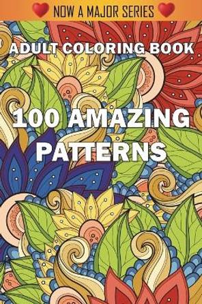 100 Amazing Patterns: An Adult Coloring Book with Fun, Easy, and Relaxing Coloring Pages by Adult Coloring Books 9781945260896