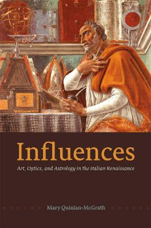 Influences: Art, Optics, and Astrology in the Italian Renaissance by Mary Quinlan-McGrath