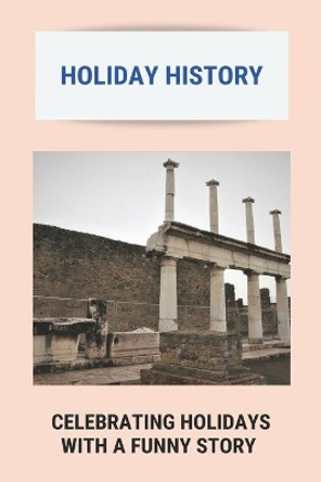 Holiday History: Celebrating Holidays With A Funny Story: What Is The Most Celebrated Holiday Worldwide by Luise Dino 9798743116546