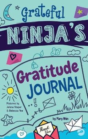 Grateful Ninja's Gratitude Journal for Kids: A Journal to Cultivate an Attitude of Gratitude, a Positive Mindset, and Mindfulness by Mary Nhin 9781953399458