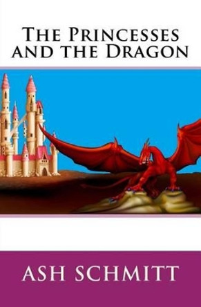The Princesses and the Dragon by Ash Schmitt 9781508962724