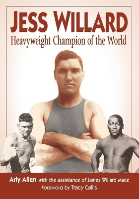 Jess Willard: Heavyweight Champion of the World (1915-1919) by Arly Allen 9781476664446