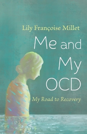 Me and My Ocd: My Road to Recovery by Lily Françoise Millet 9798385202874