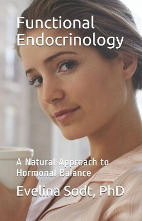 Functional Endocrinology: A Natural Approach to Hormonal Balance by Evelina V Sodt 9798685338686