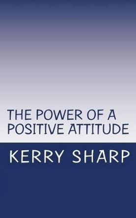 The Power of a Positive Attitude by Kerry Sharp 9781502341860