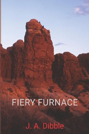 Fiery Furnace by J a Dibble 9798592045264