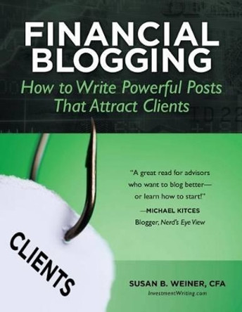 Financial Blogging: How to Write Powerful Posts That Attract Clients by Susan B Weiner Cfa 9781484975206