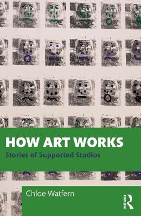 How Art Works: Stories from Supported Studios by Chloe Watfern 9781032739274