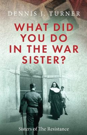 What Did You Do in the War, Sister? by Dennis J Turner 9781734631913