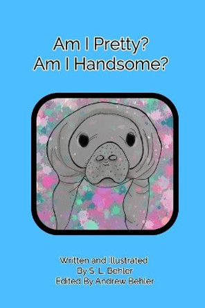 Am I pretty?Am I handsome? by S L Behler 9781715446024