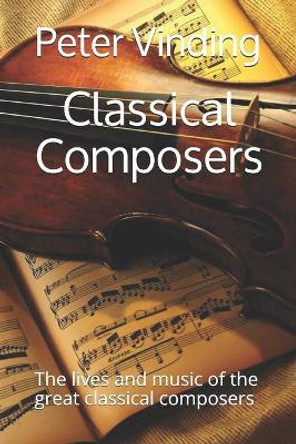 Classical Composers: The lives and music of the great classical composers by Peter Vinding 9798454608712