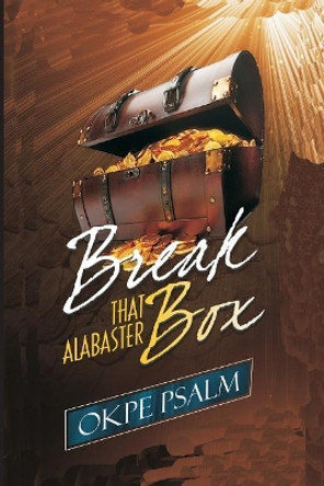 Break That Alabaster Box! by Psalm Okpe 9781981731015