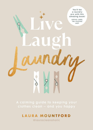 Live, Laugh, Laundry: A calming guide to keeping your clothes clean – and you happy by Laura Mountford
