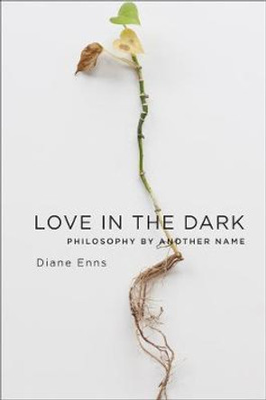 Love in the Dark: Philosophy by Another Name by Diane Enns