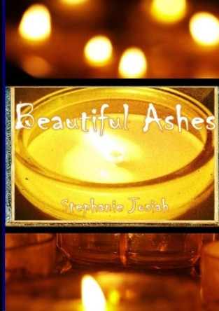 Beautiful Ashes by Stephanie Josiah 9781716540103 Beautiful Ashes by Stephanie Josiah 9781716540103