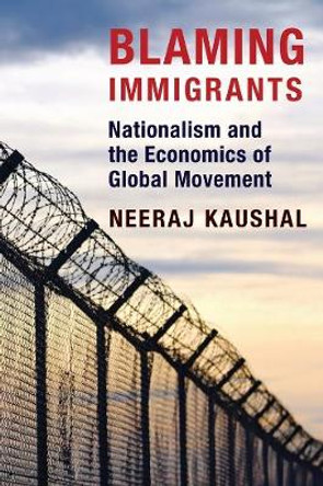 Blaming Immigrants: Nationalism and the Economics of Global Movement by Neeraj Kaushal