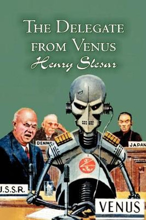 The Delegate from Venus by Henry Slesar, Science Fiction, Fantasy by Henry Slesar 9781463801519