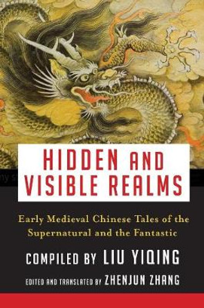 Hidden and Visible Realms: Early Medieval Chinese Tales  of the Supernatural and the Fantastic by Zhenjun Zhang