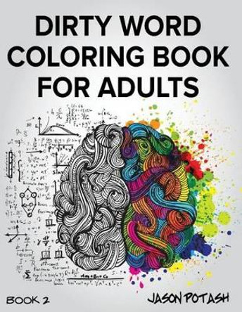 Dirty Word Coloring Book For Adults - Vol. 2 by Jason Potash 9781533492630