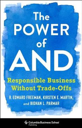 The Power of And: Responsible Business Without Trade-Offs by R. Edward Freeman