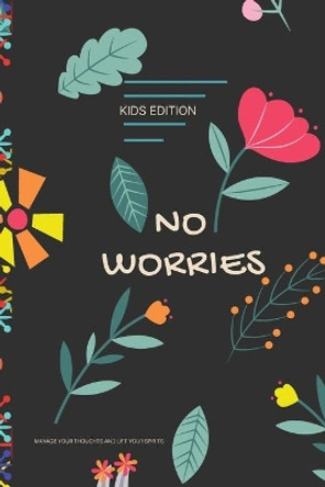 No Worries - Kids Edition - Manage Your Thoughts and Lift Your Spirits: A Guided Journal to Help Your children to Calm Anxiety, Relieve Stress, and Practice Positive Thinking Each Day by Geturbook Comp-Any 9798742858324