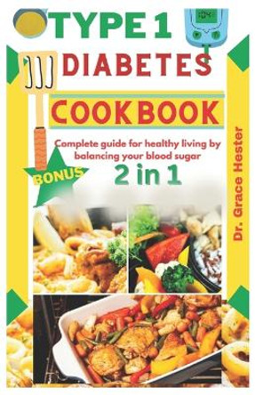 type 1 diabetes cookbook: Complete guide for healthy living by balancing your blood sugar by Grace Hester 9798872198659