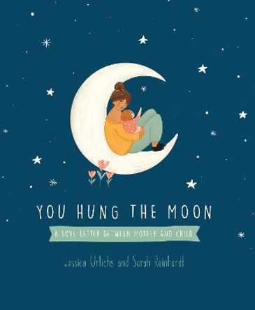 You Hung the Moon: A Love Letter Between Mother and Child by Jessica Urlichs