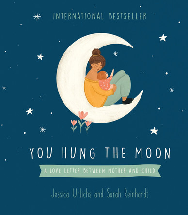 You Hung the Moon: A Love Letter Between Mother and Child by Jessica Urlichs