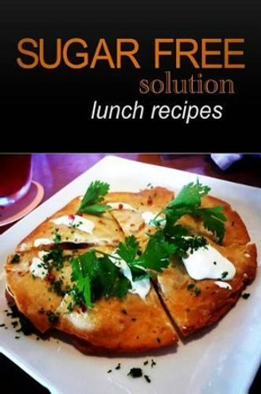 Sugar-Free Solution - Lunch recipes by Sugar-Free Solution 9781494346959