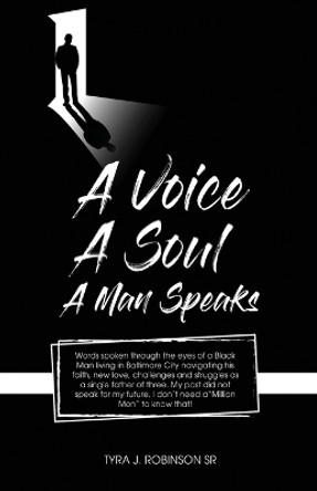 A Voice, A Soul, A Man Speaks by Tyra J Robinson, Sr 9798886833959