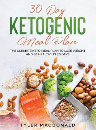 30-Day Ketogenic Meal Plan: The Ultimate Keto Meal Plan to Lose Weight and Be Healthy in 30 Days by Tyler MacDonald 9781954182752