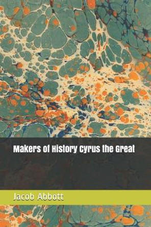 Makers of History Cyrus the Great by Jacob Abbott 9781686026973