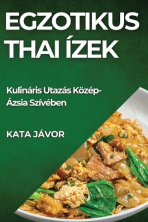 Egzotikus Thai Ízek: Kulináris Utazás Közép-Ázsia Szívében by Kata Jávor 9781835792711