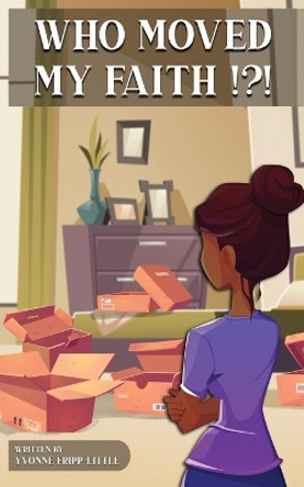 Who Moved My Faith !?! by Yvonne Fripp-Little 9798986918808