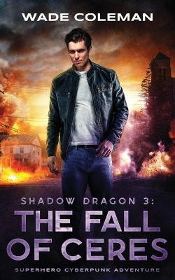 Shadow Dragon 3: THE FALL OF CERES: Superhero Cyberpunk Adventure by Wade Coleman 9798987002209