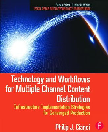 Technology and Workflows for Multiple Channel Content Distribution: Infrastructure implementation strategies for converged production by Philip J. Cianci