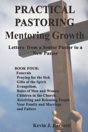 Practical Pastoring: Mentoring Growth: Letters from a senior pastor to a new pastor by Kevin J Barsotti 9781512141238