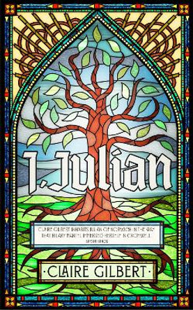 I, Julian: The fictional autobiography of Julian of Norwich by Claire Gilbert